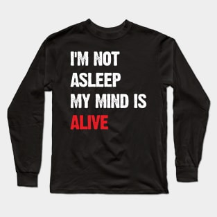 I’m Not Asleep My Mind Is Alive Long Sleeve T-Shirt